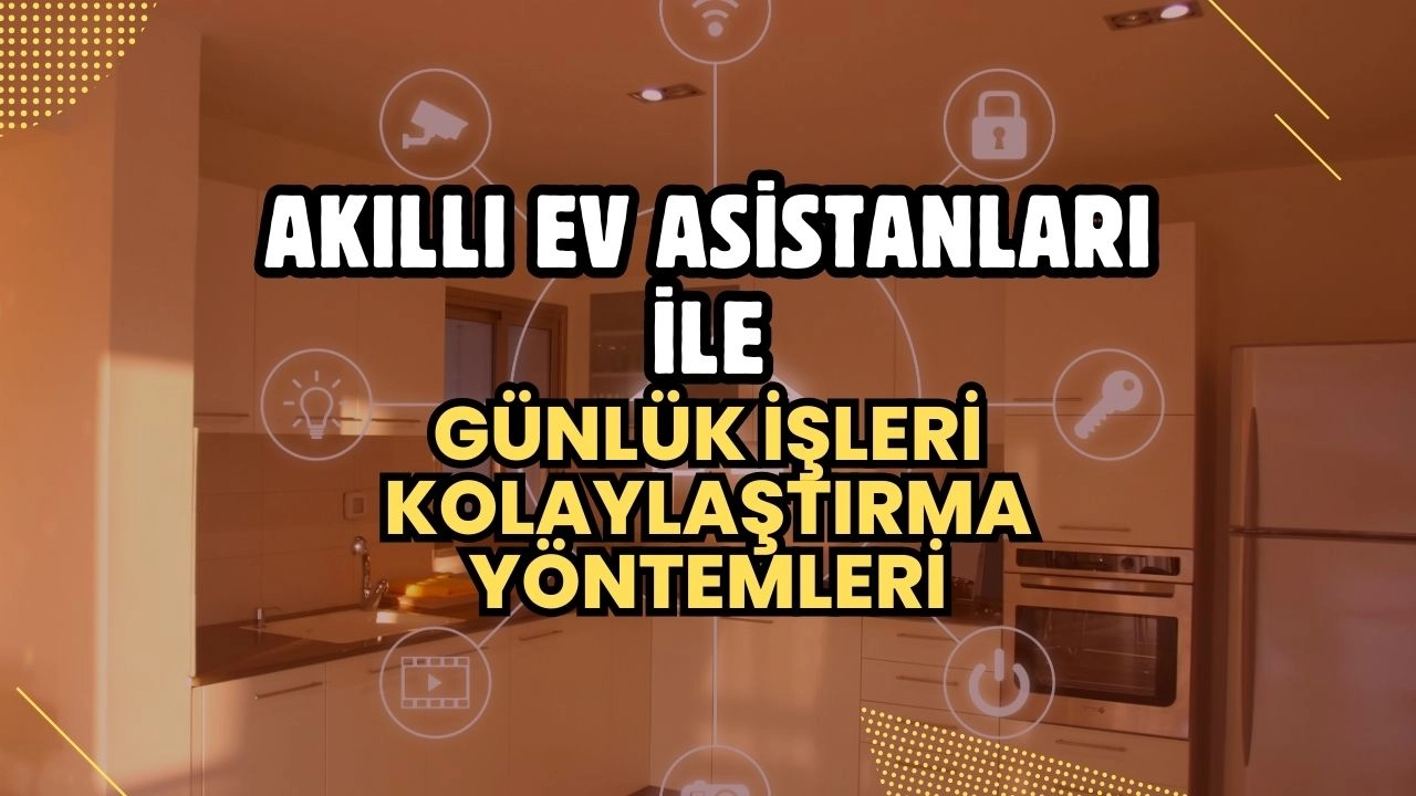 Akıllı Ev Asistanları ile Günlük İşleri Kolaylaştırma Yöntemleri