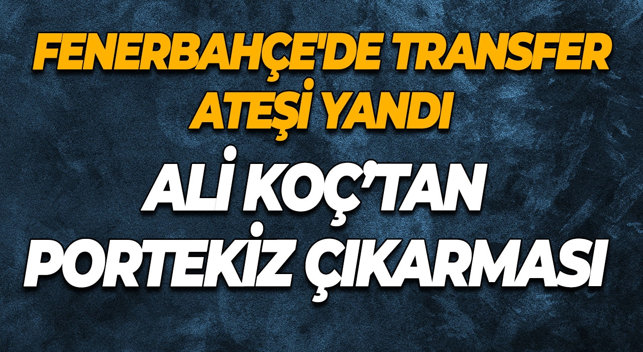 Ali Koç’tan Portekiz Çıkarması Fenerbahçe'de Transfer Ateşi Yandı