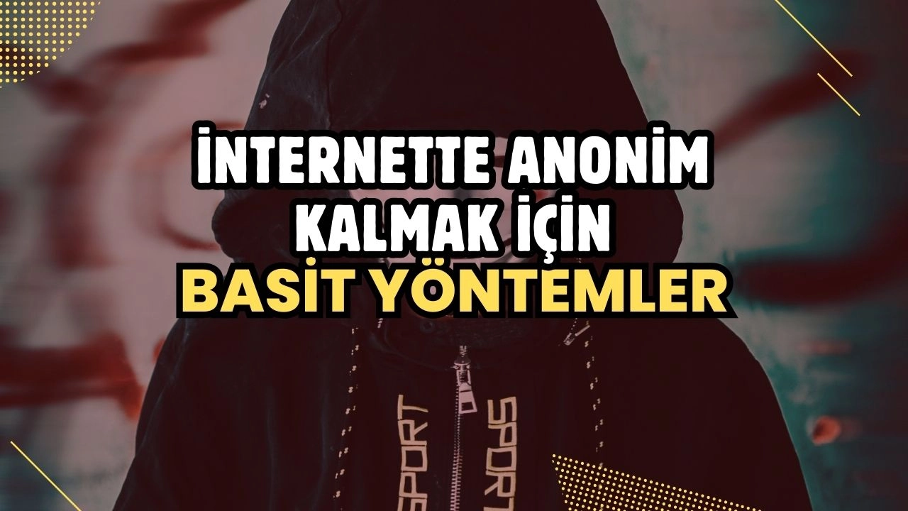 İnternette Anonim Kalmak İçin Basit Yöntemler