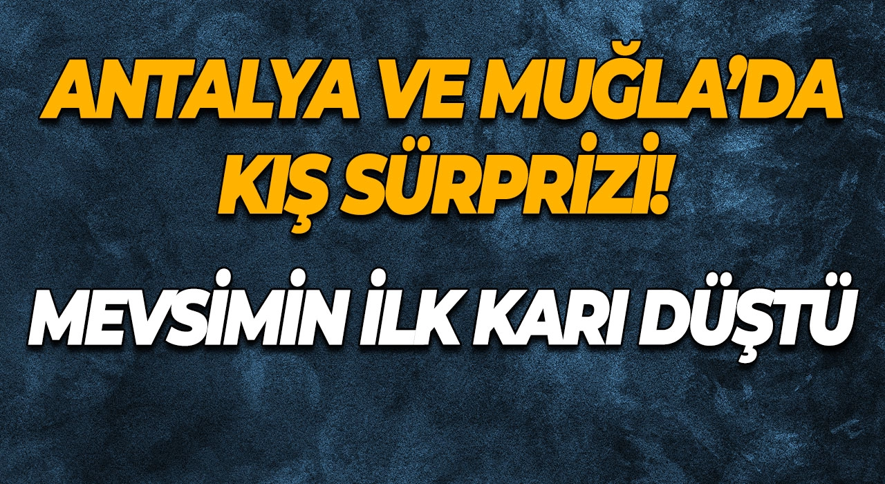 Antalya ve Muğla’da Kış Sürprizi! Mevsimin İlk Karı Düştü
