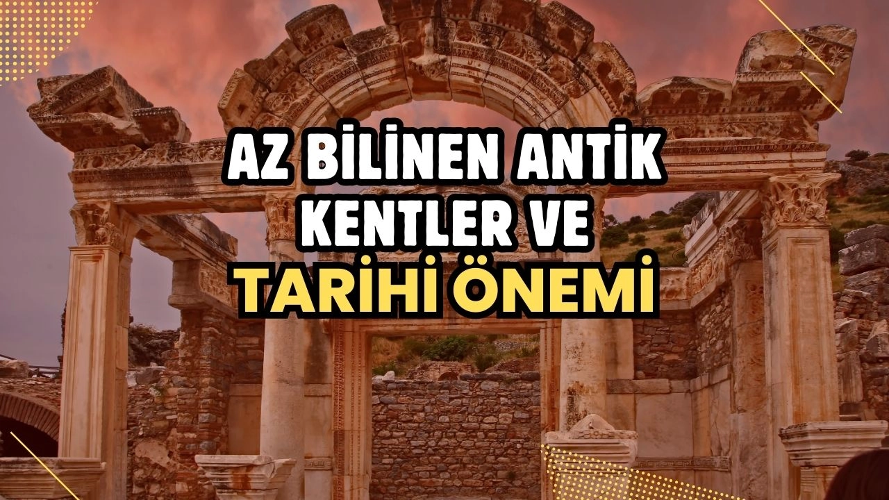 Az Bilinen Antik Kentler ve Tarihi Önemi