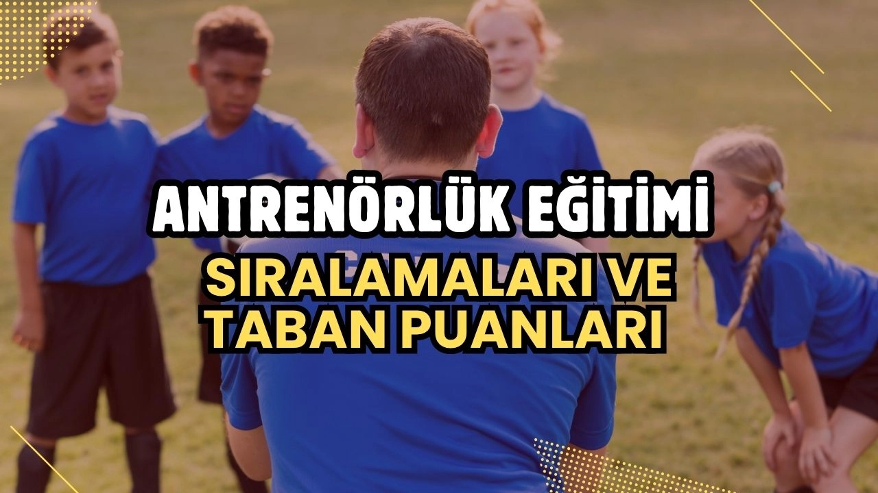 Antrenörlük Eğitimi Taban Puanları ve Başarı Sıralamaları Açıklandı!
