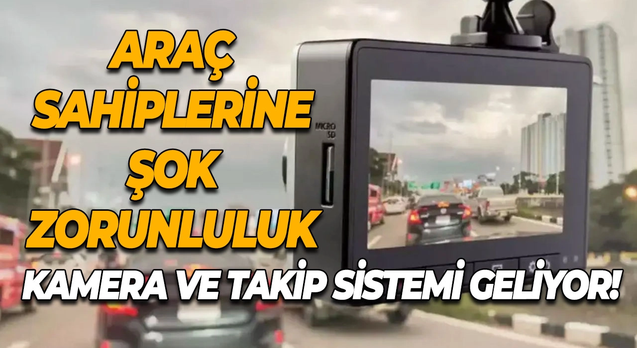 Araç sahiplerine şok zorunluluk Kamera ve takip sistemi geliyor!