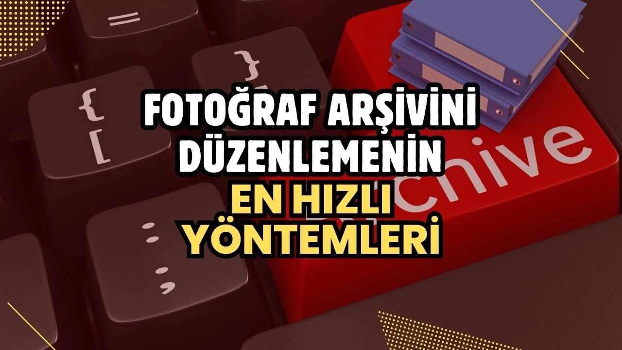 Fotoğraf Arşivini Düzenlemenin En Hızlı Yöntemleri