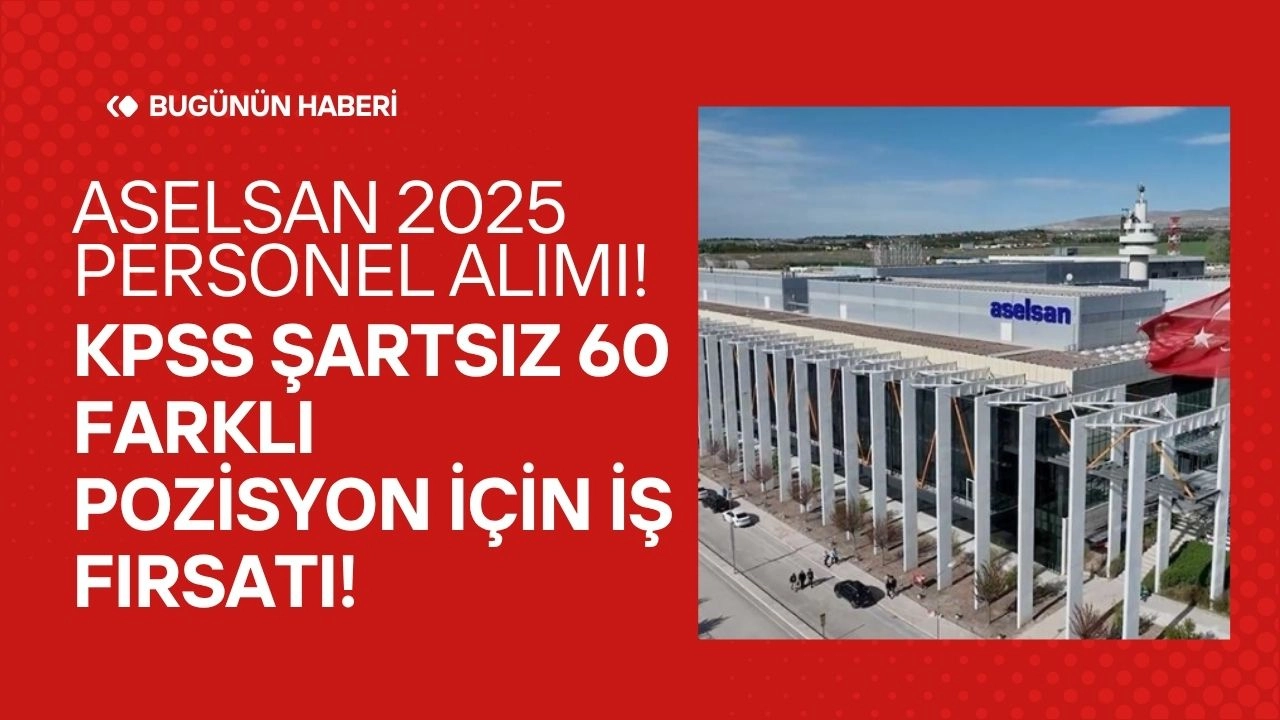 ASELSAN 2025 Personel Alımı! KPSS Şartsız 60 Farklı Pozisyon İçin İş Fırsatı!