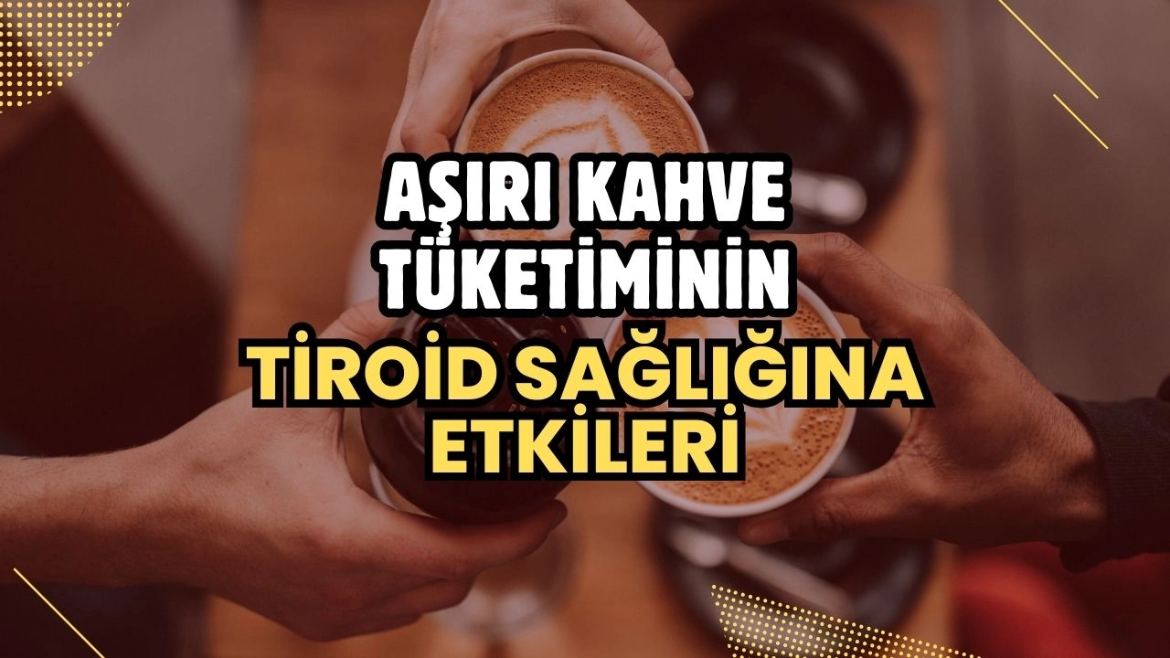 Aşırı Kahve Tüketiminin Tiroid Sağlığına Etkileri