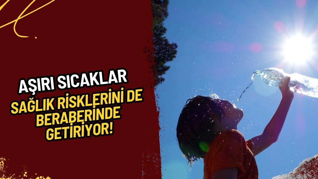 Aman Dikkat! Aşırı Sıcaklar Bu Sağlık Risklerini de Beraberinde Getiriyor
