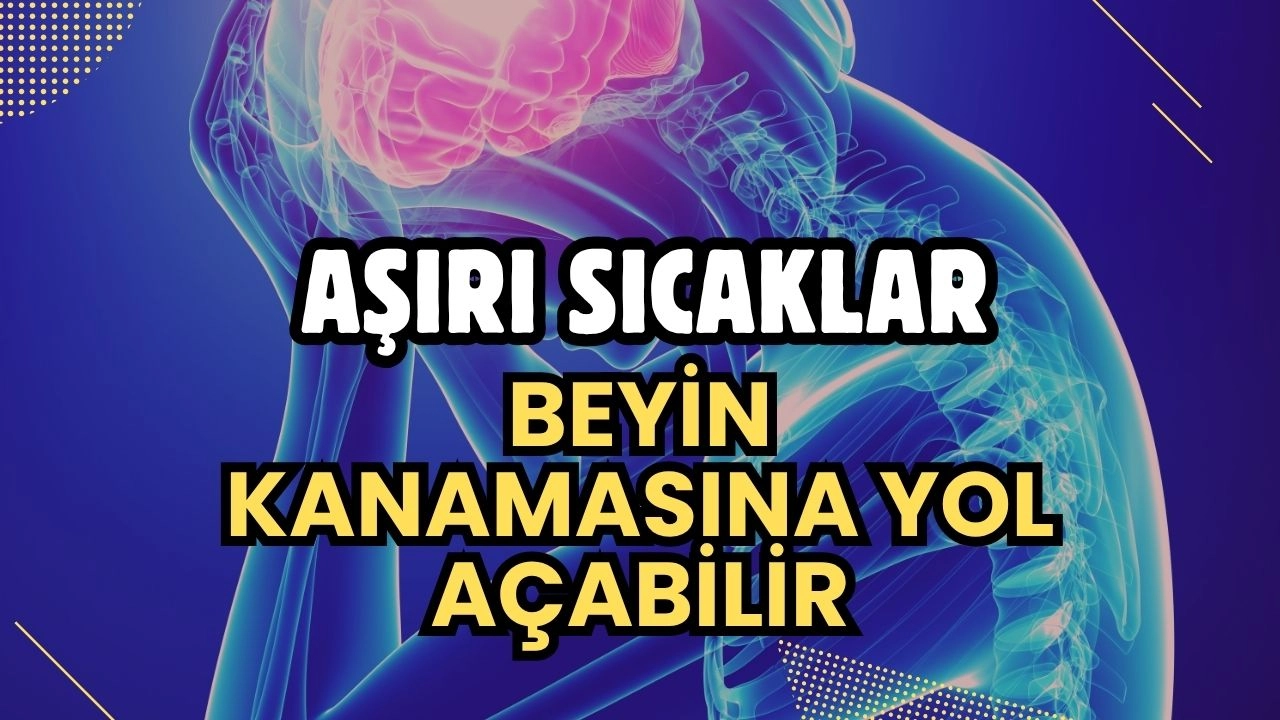 Aşırı Sıcaklar Beyin Kanamasına Yol Açabilir! Uzmanlar Uyarıyor!
