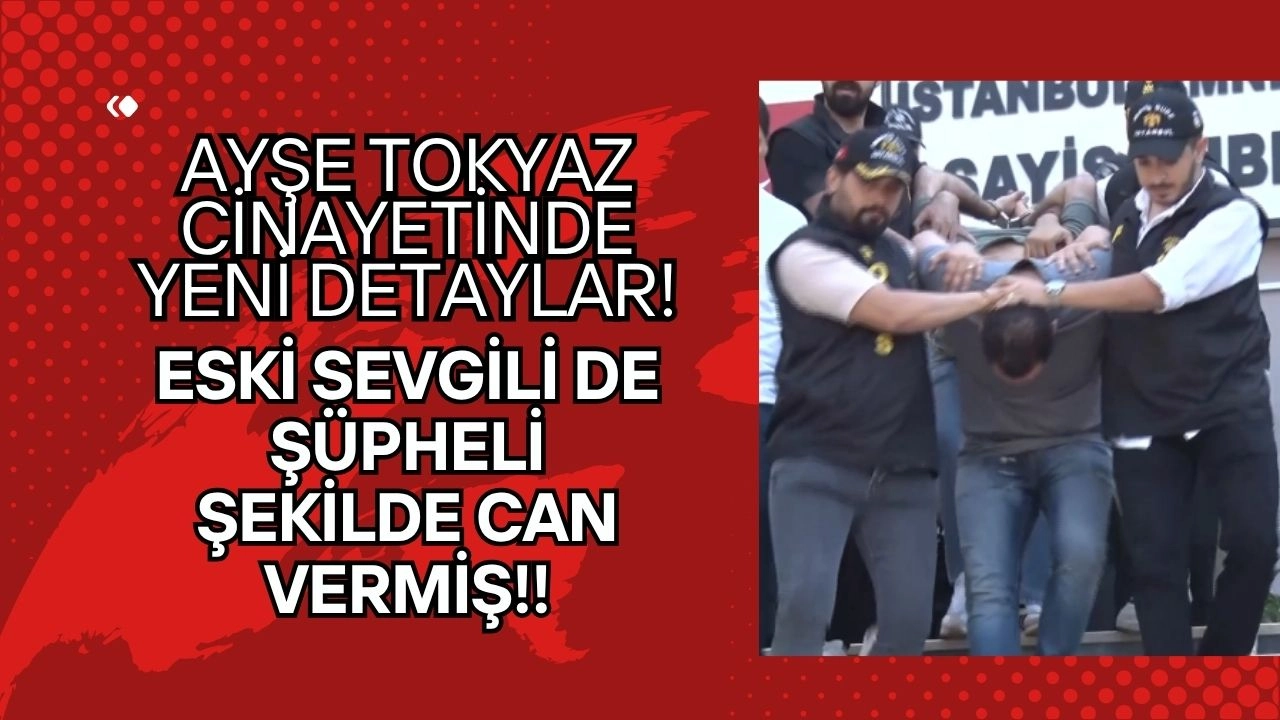 Ayşe Tokyaz Cinayetinde Şok Detay! Katil Zanlısının Eski Sevgilisi de Şüpheli Şekilde Ölmüş!