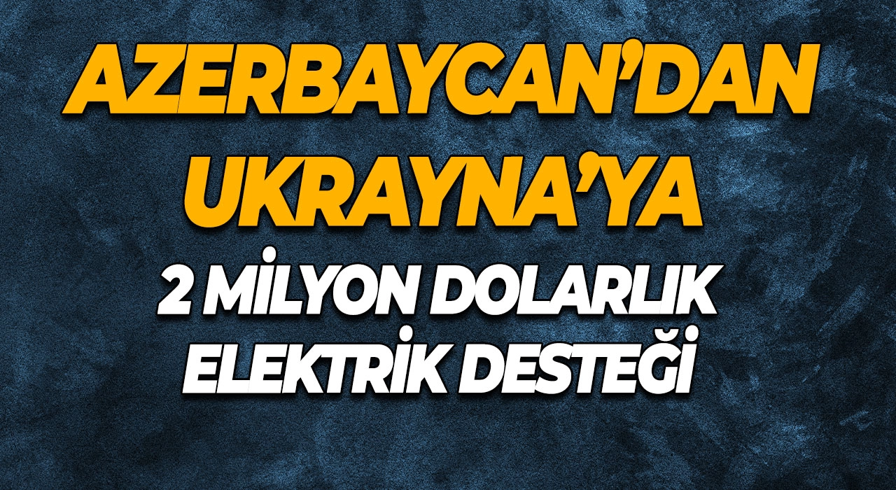 Azerbaycan’dan Ukrayna’ya 2 Milyon Dolarlık Elektrik Desteği