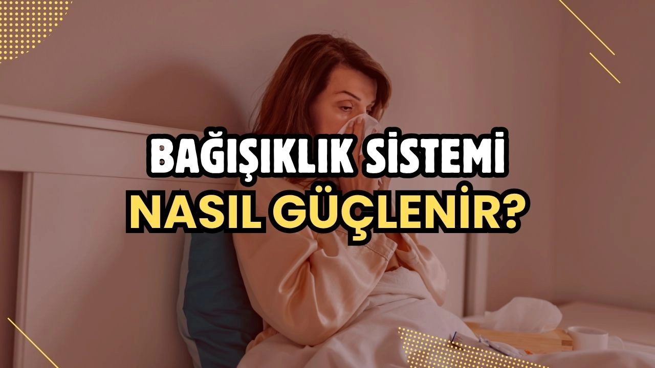 Bağışıklık Sistemi Nasıl Güçlenir? Hastalıklara Karşı Kalkanınız!