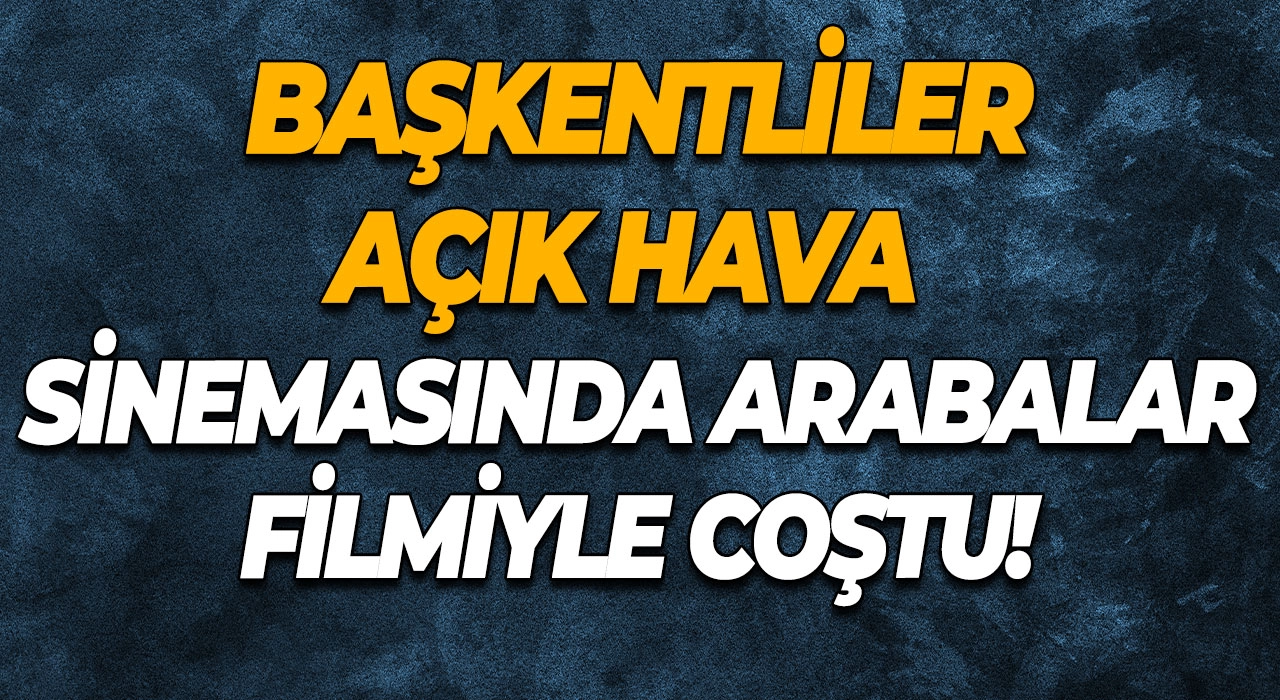 Başkentliler Açık Hava Sinemasında Arabalar Filmiyle Coştu!
