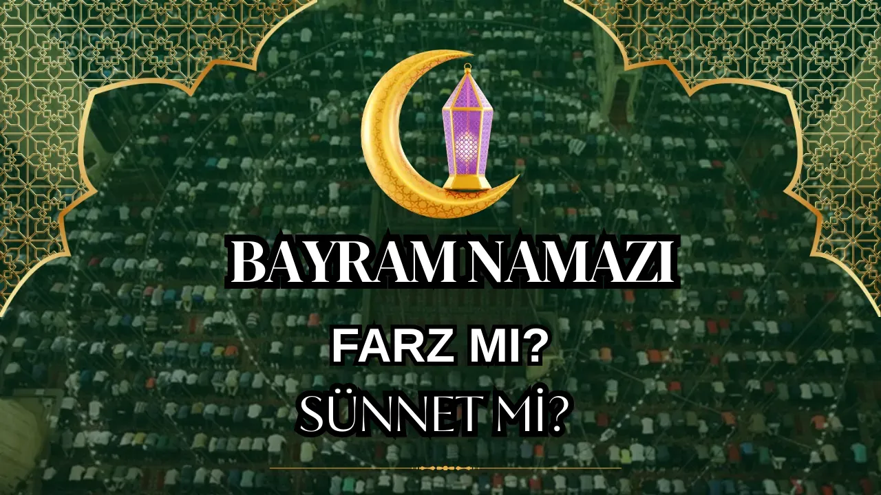 Bayram Namazı Farz mı Sünnet mi? İşte Cevabı!