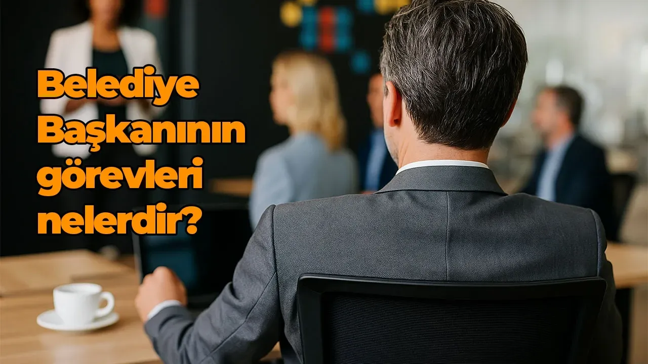 Belediye Başkanının görevleri nelerdir? İşte merak edilenler