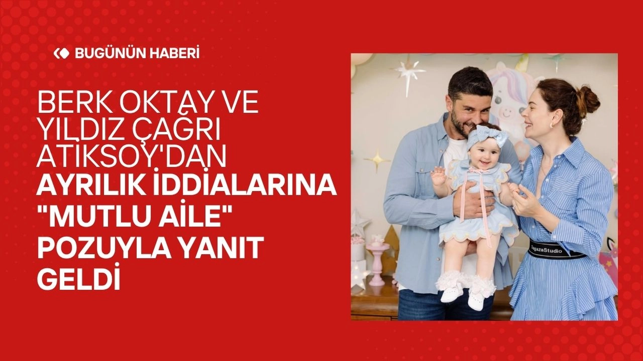 Berk Oktay ve Yıldız Çağrı Atiksoy'dan Ayrılık İddialarına "Mutlu Aile" Pozuyla Yanıt Geldi