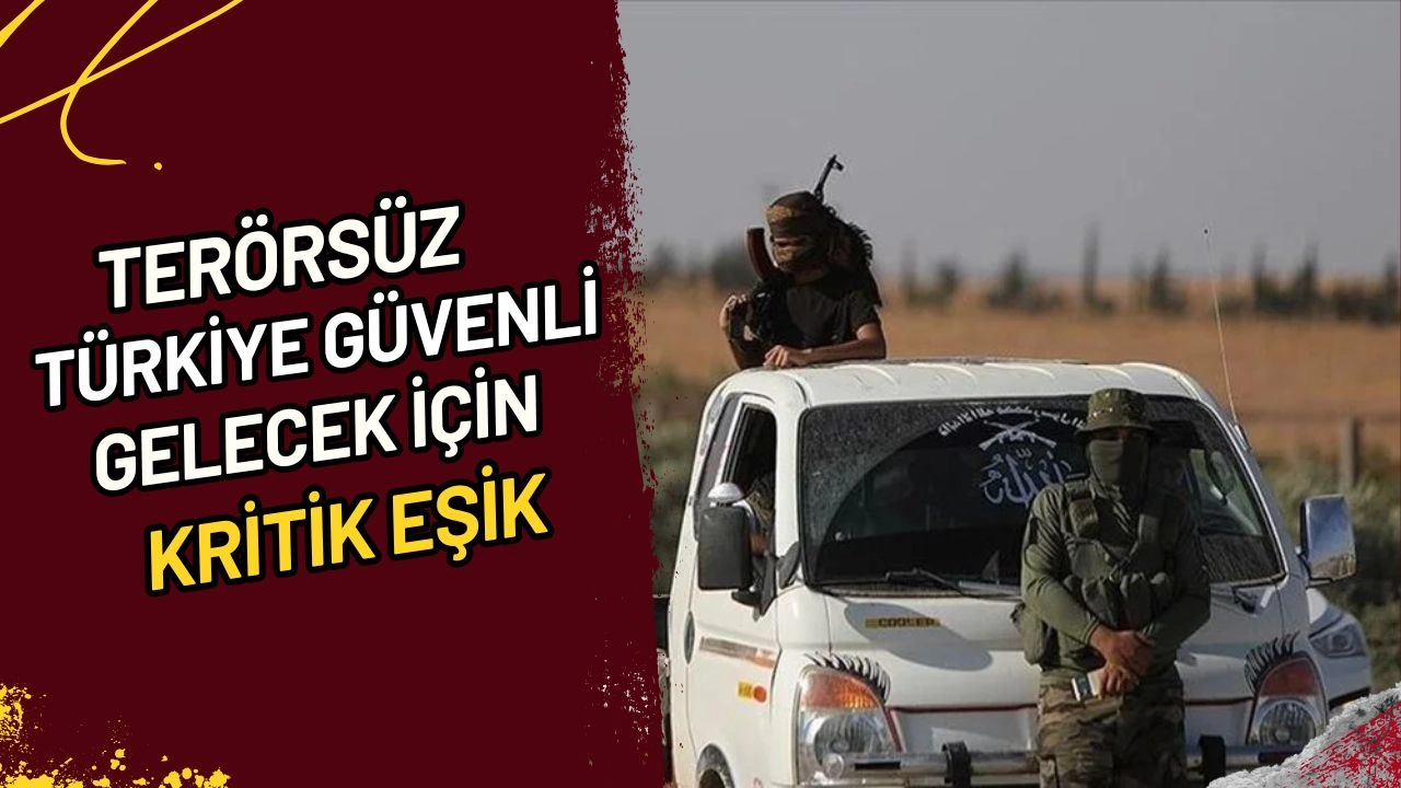 Terörsüz Türkiye Güvenli Gelecek İçin Kritik Eşik