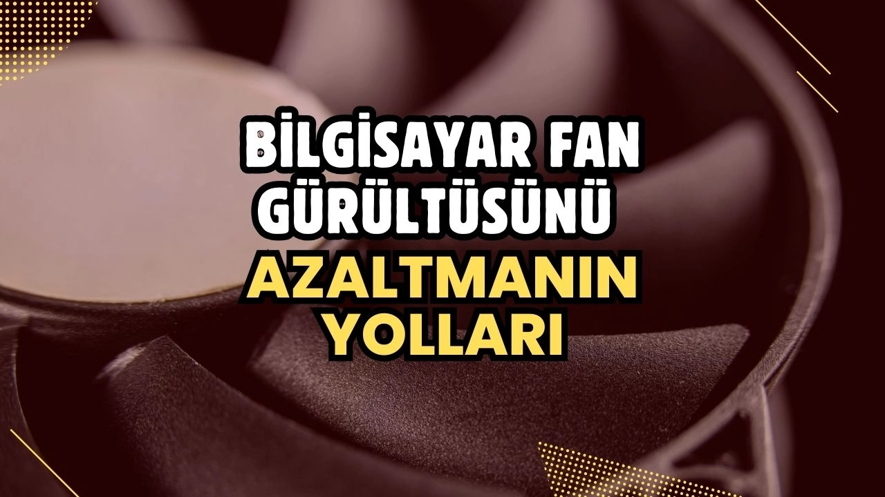 Bilgisayar Fan Gürültüsünü Azaltmanın Yolları