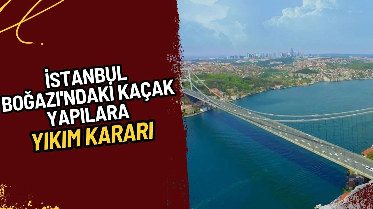 İstanbul Boğazı'nda Kaçak Yapılara Yıkım Kararı Ünlü Otel ve Mekanlar Listede!