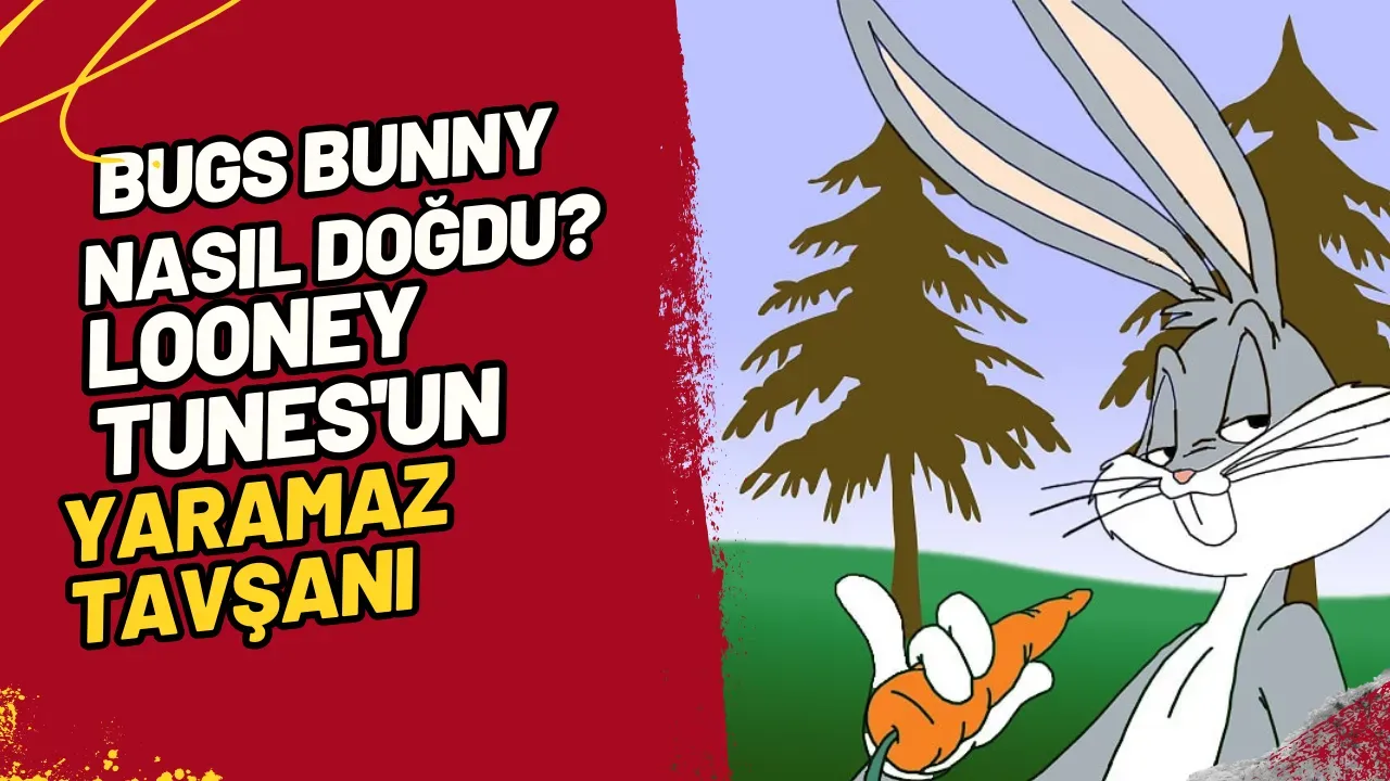 Bugs Bunny Nasıl Doğdu? Looney Tunes'un Yaramaz Tavşanı