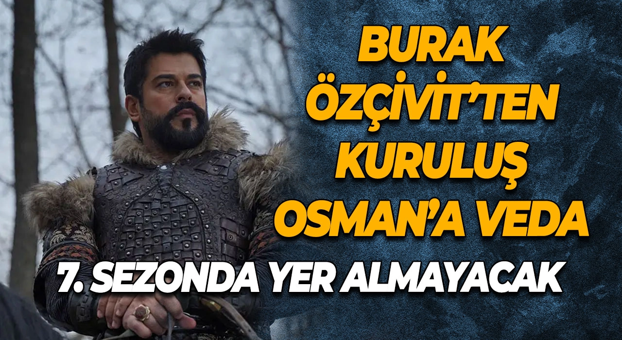 Burak Özçivit’ten Kuruluş Osman’a Veda 7. Sezonda Yer Almayacak
