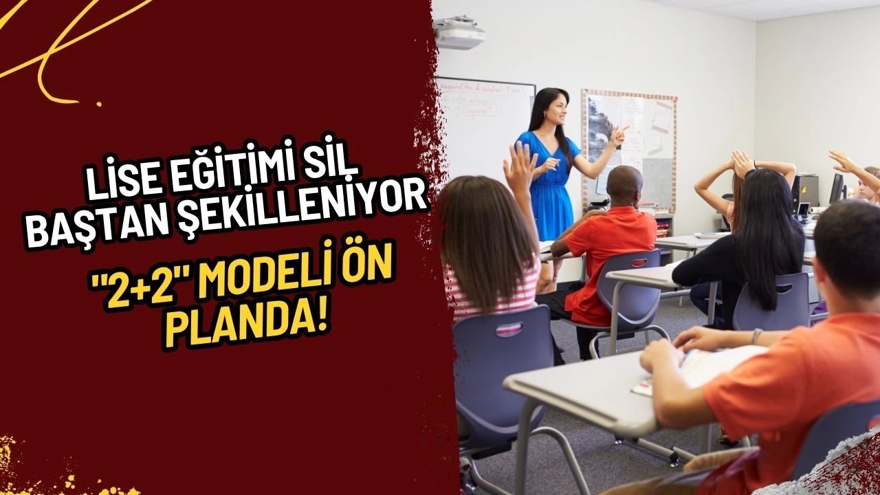 Lise Eğitimi Sil Baştan Şekilleniyor: "2+2" Modeli Ön Planda!