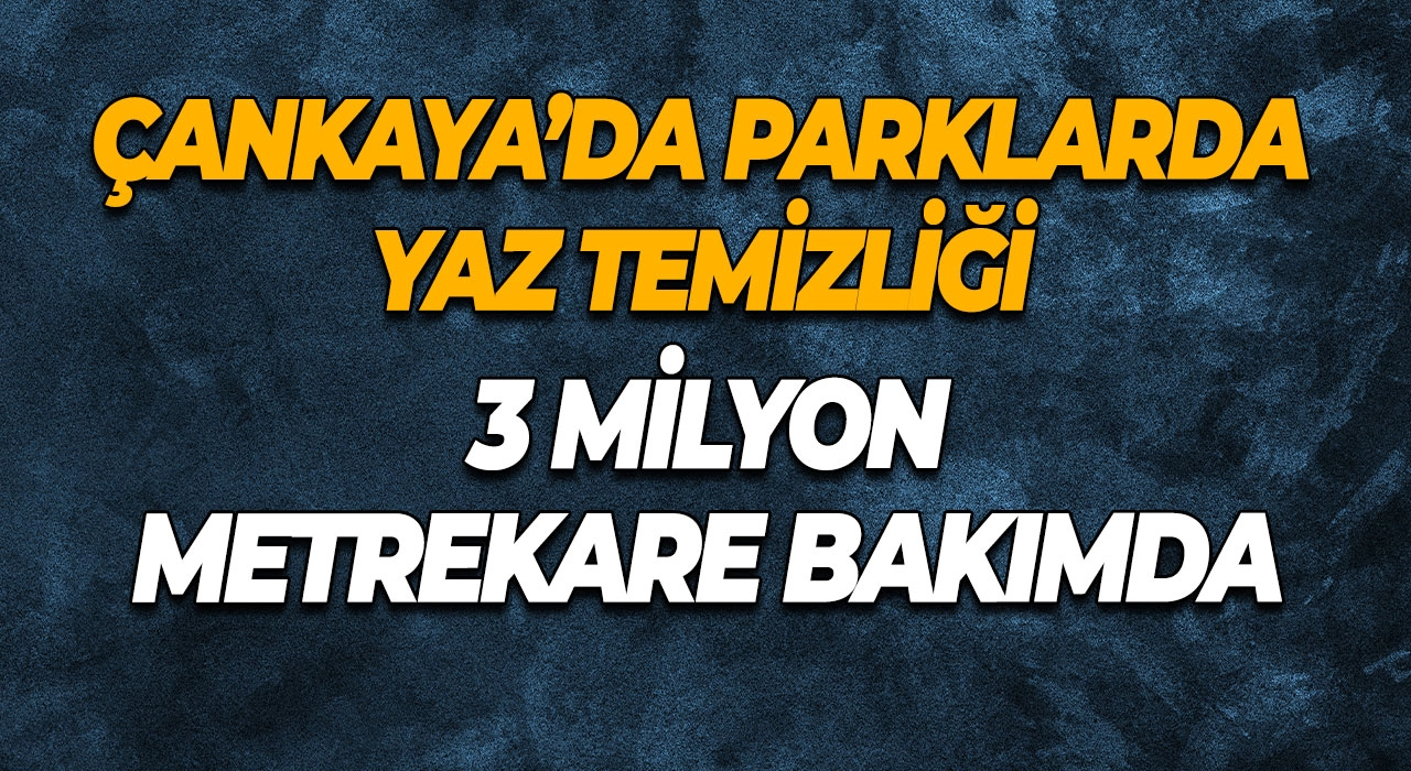 Çankaya’da Parklarda Yaz Temizliği 3 Milyon Metrekare Bakımda
