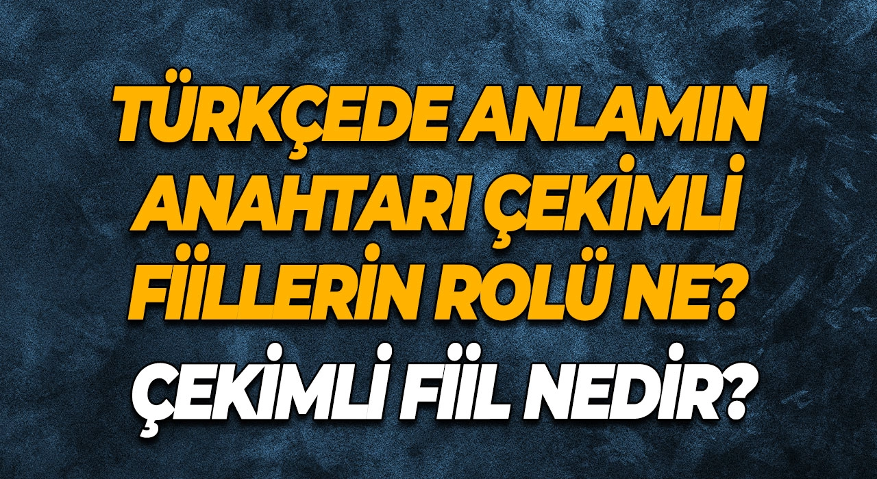 Çekimli Fiil Nedir? Türkçede Anlamın Anahtarı Çekimli Fiillerin Rolü Ne?