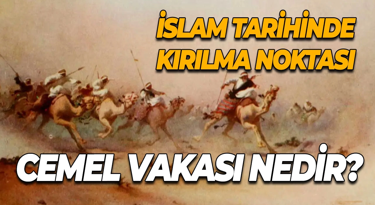 Cemel Vakası Nedir? İslam Tarihinde Kırılma Noktası Cemel Vakası