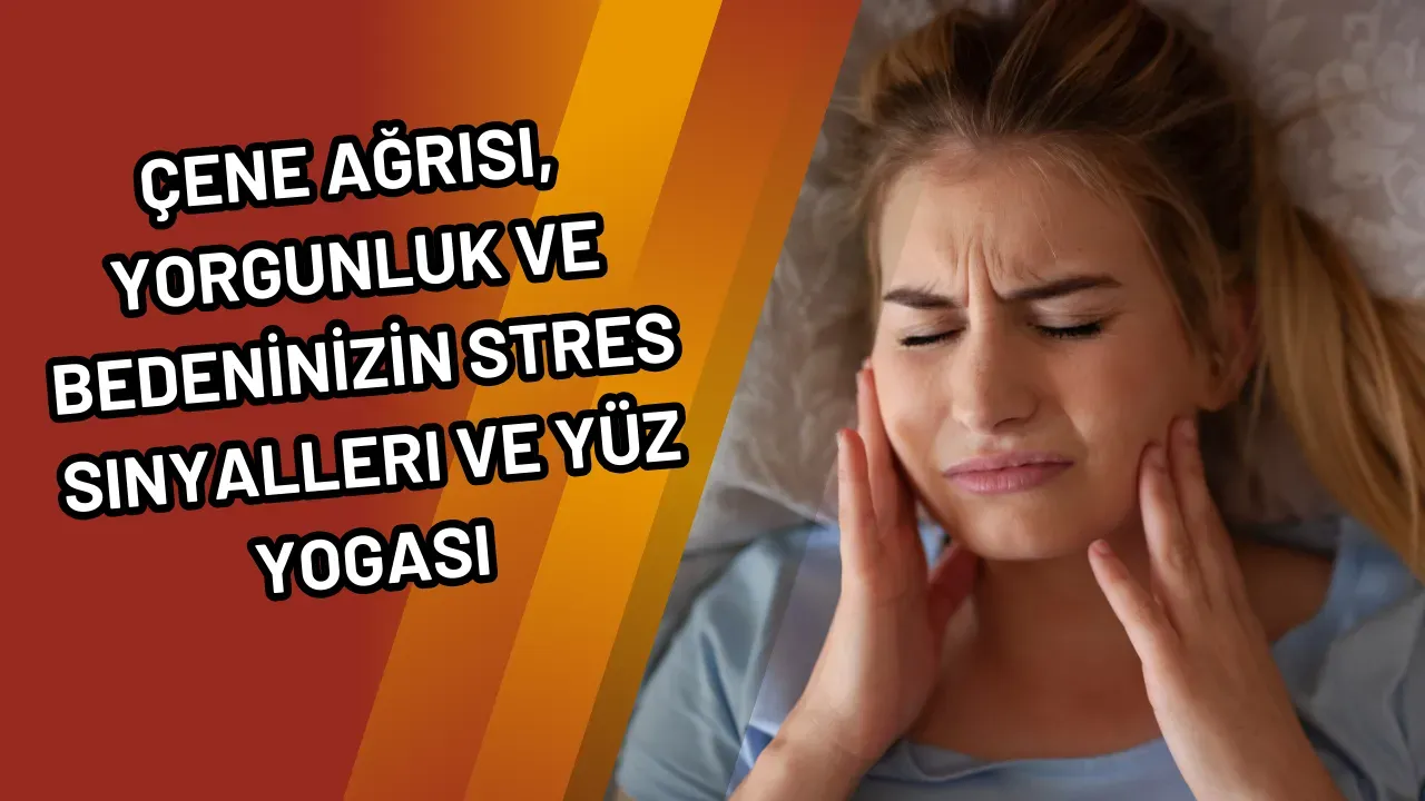 Çene Ağrısı Yorgunluk ve Huzursuzluk Bedeninizin Stres Sinyalleri ve Yüz Yogası (Rahatlama Yolları)