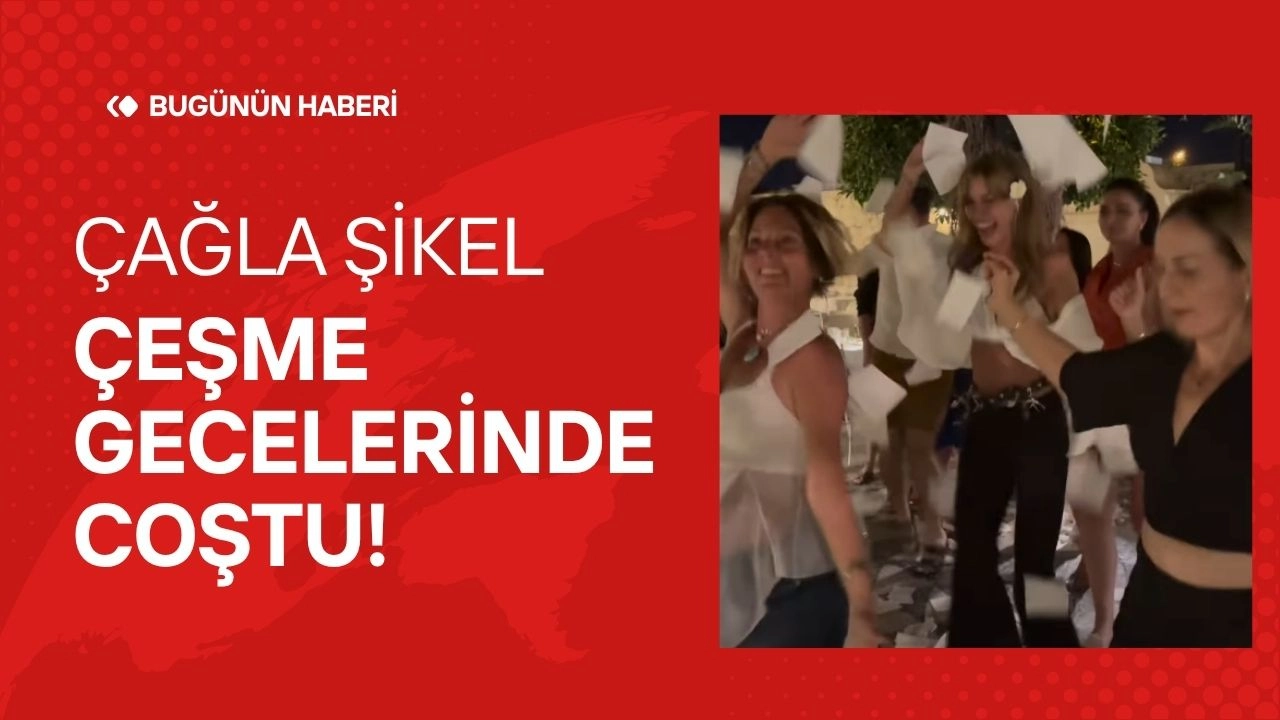 Çağla Şıkel Çeşme Gecelerinde Coştu! Oryantal Şovla Gündem Oldu!