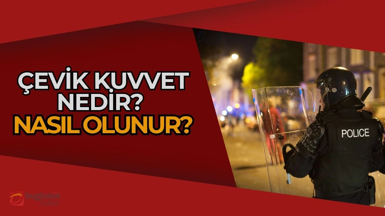 Çevik Kuvvet Nedir, Nasıl Olunur? İşte Görevleri ve Kariyer Olanakları