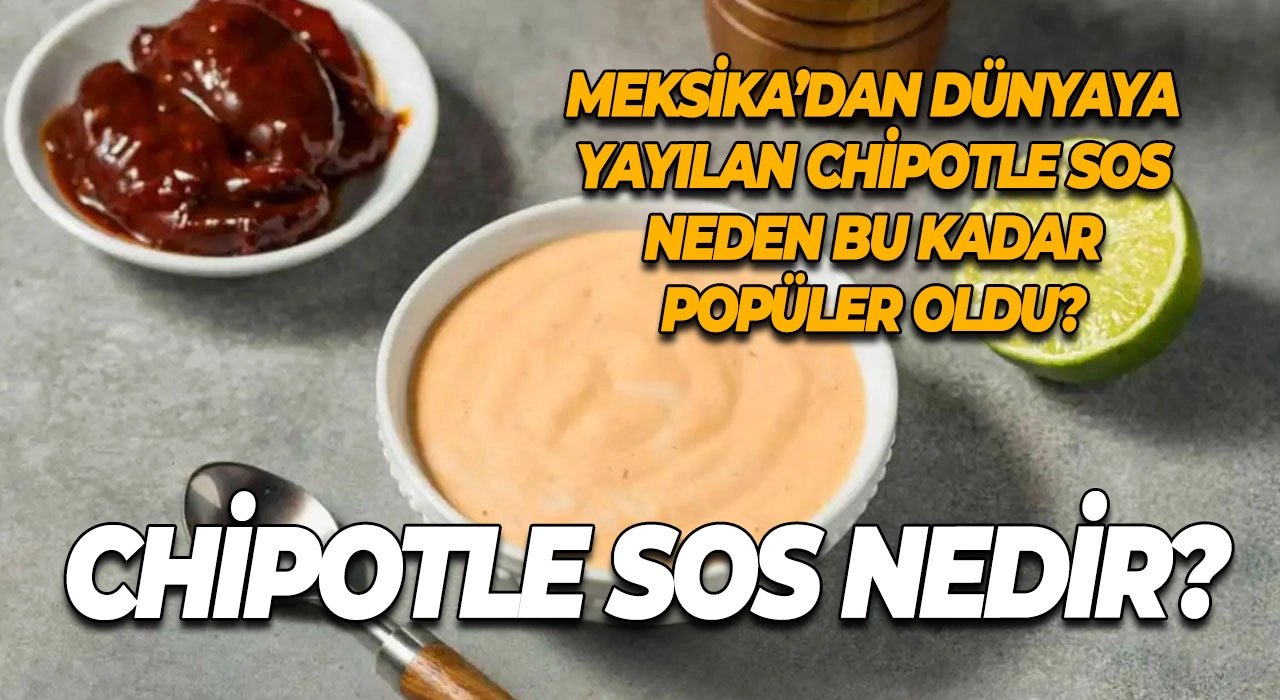 Chipotle Sos Nedir? Meksika’dan Dünyaya Yayılan Chipotle Sos Neden Bu Kadar Popüler Oldu?