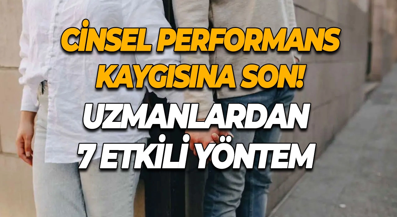 Cinsel Performans Kaygısına Son! Uzmanlardan 7 Etkili Yöntem