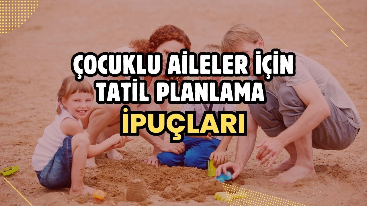 Çocuklu Aileler İçin Tatil Planlama İpuçları