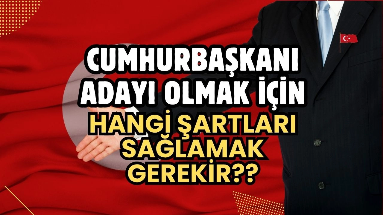 Cumhurbaşkanı Adayı Olma Şartları Nelerdir? 2025 Seçimleri Öncesi Merak Edilen Tüm Detaylar!