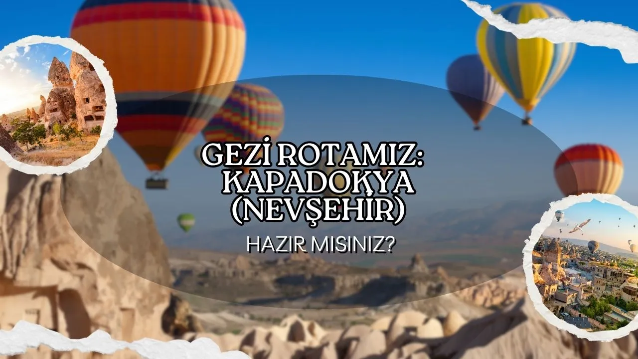 Masalsı Diyar Kapadokya: Unutulmaz Bir Gezi Rotası!