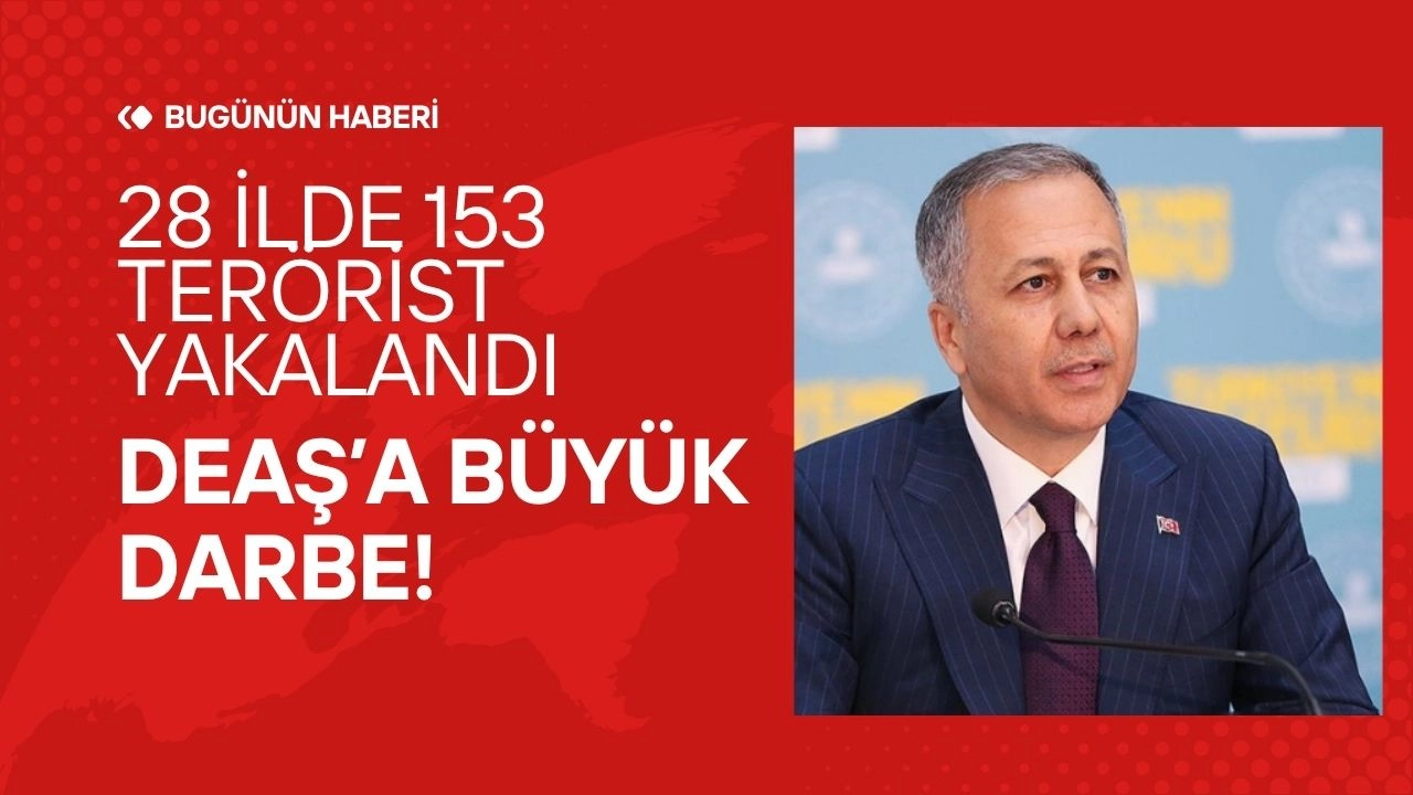 DEAŞ'a Büyük Darbe! 28 İlde Dev Operasyon, 153 Terörist Yakalandı!