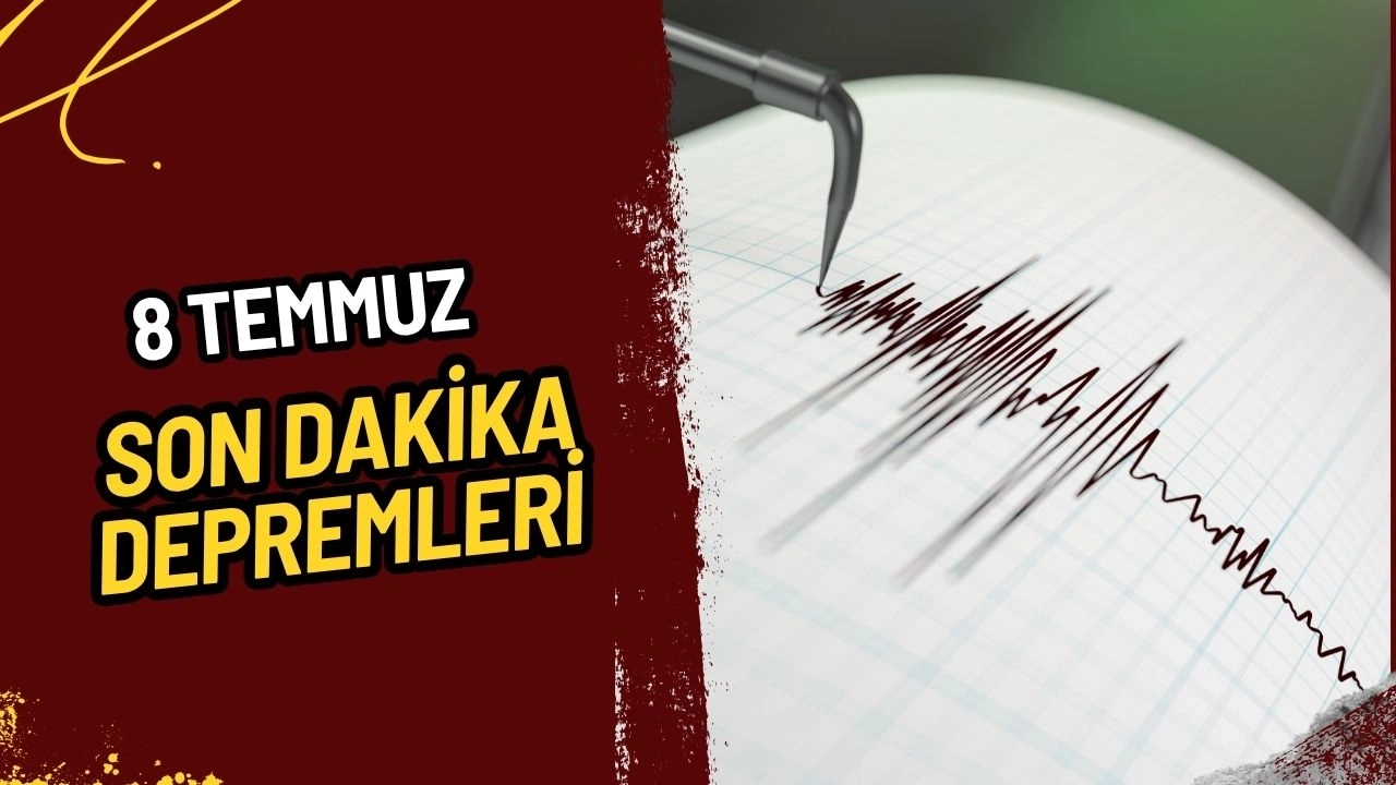 Son Dakika Deprem Haberleri 8 Temmuz 2025: Az Önce Deprem Mi Oldu, Nerede ve Kaç Büyüklüğünde?