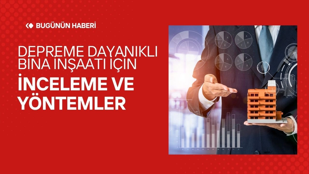Depreme Dayanıklı Bina İnşaatı! İnceleme ve Yöntemler