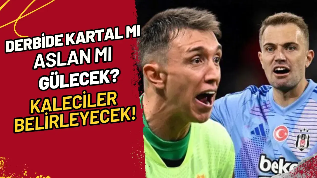 Derbide Kartal mı Aslan mı Gülecek? Kaleciler Belirleyecek!