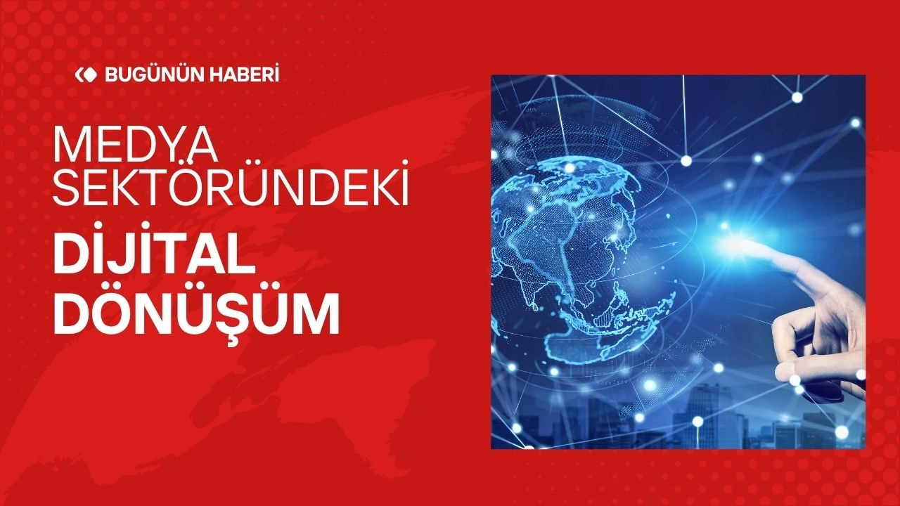 Medya Sektöründeki Son Gelişmeler! Dijital Dönüşüm