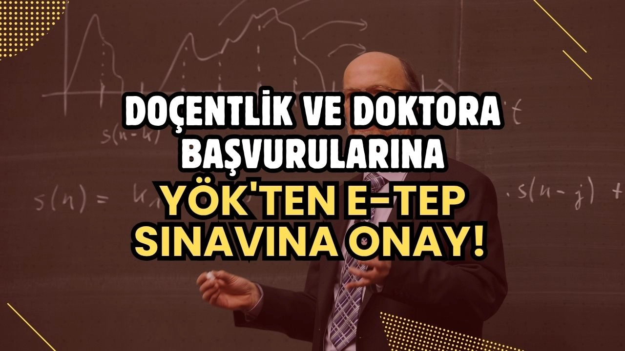 Doçentlik ve Doktora Başvurularında Yeni Dönem! YÖK'ten e-TEP Sınavına Onay!