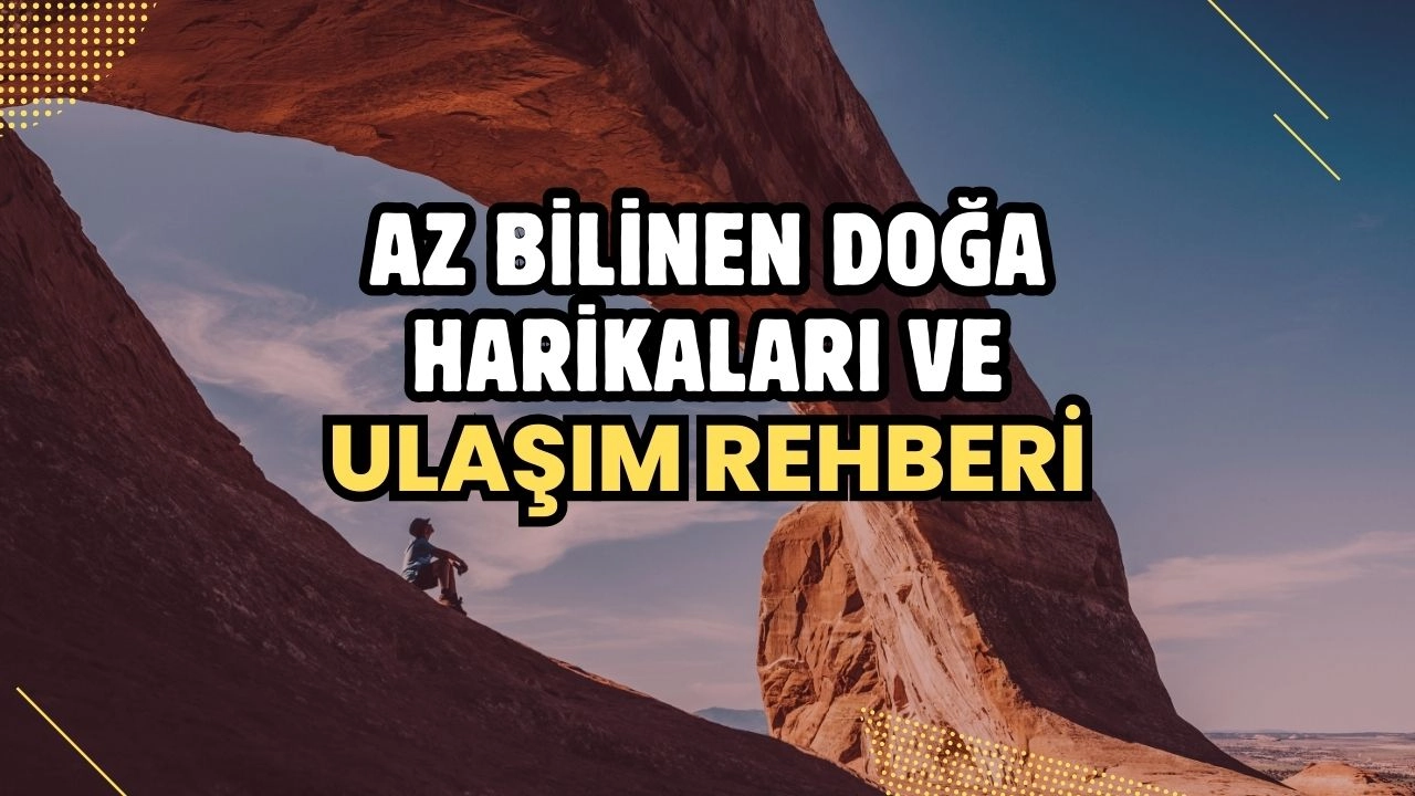 Az Bilinen Doğa Harikaları ve Ulaşım Rehberi
