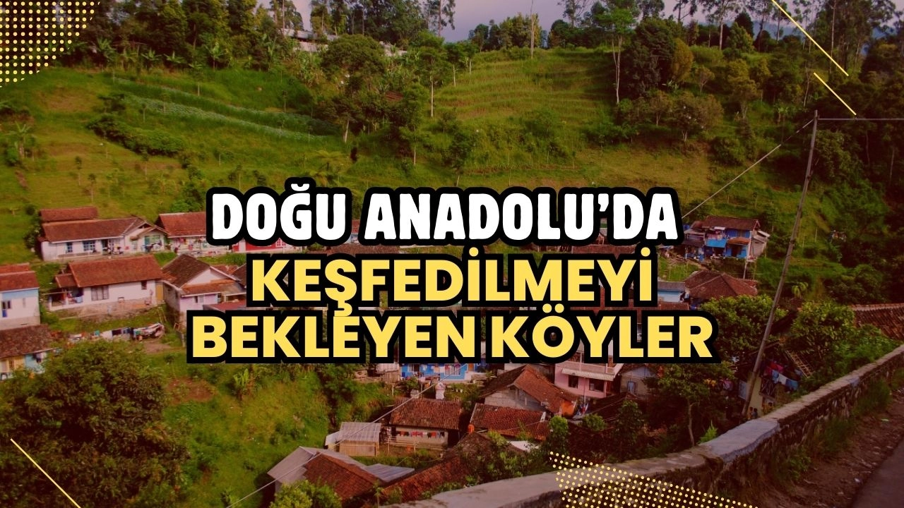 Doğu Anadolu’da Keşfedilmeyi Bekleyen Köyler