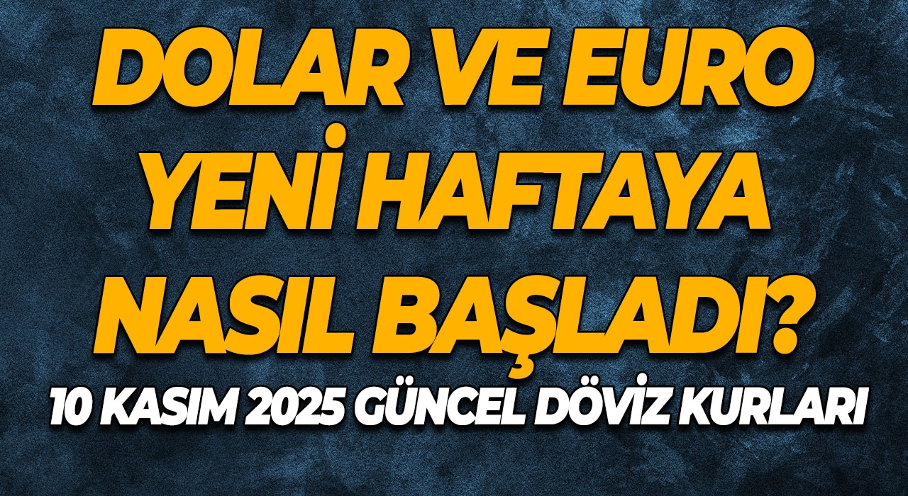 Dolar ve Euro Yeni Haftaya Nasıl Başladı? 10 Kasım 2025 Güncel Döviz Kurları