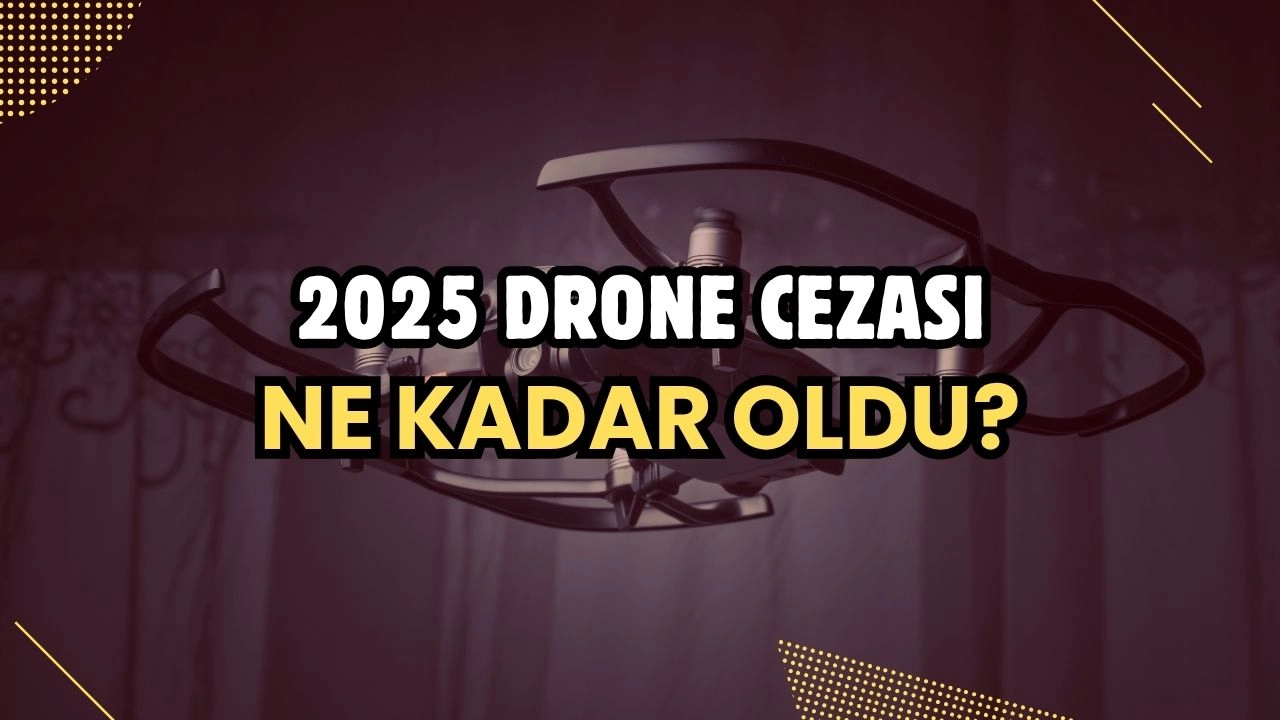 2025 Drone Cezası Belli Oldu! İzinsiz Uçuşa 86.358 TL Ceza!