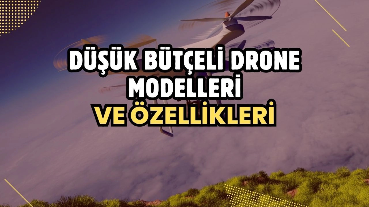 Düşük Bütçeli Drone Modelleri ve Özellikleri
