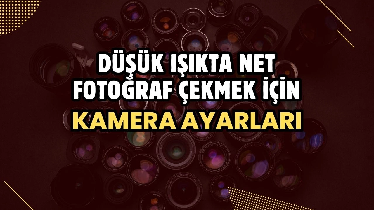 Düşük Işıkta Net Fotoğraf Çekmek İçin Kamera Ayarları