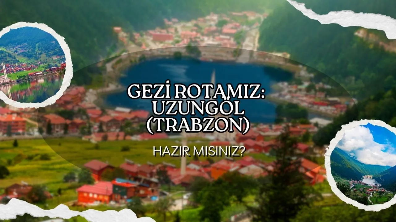 Doğa Harikası Uzungöl ve Trabzon: Karadeniz'in Yeşil Cennetinde Unutulmaz Bir Gezi Rotası!