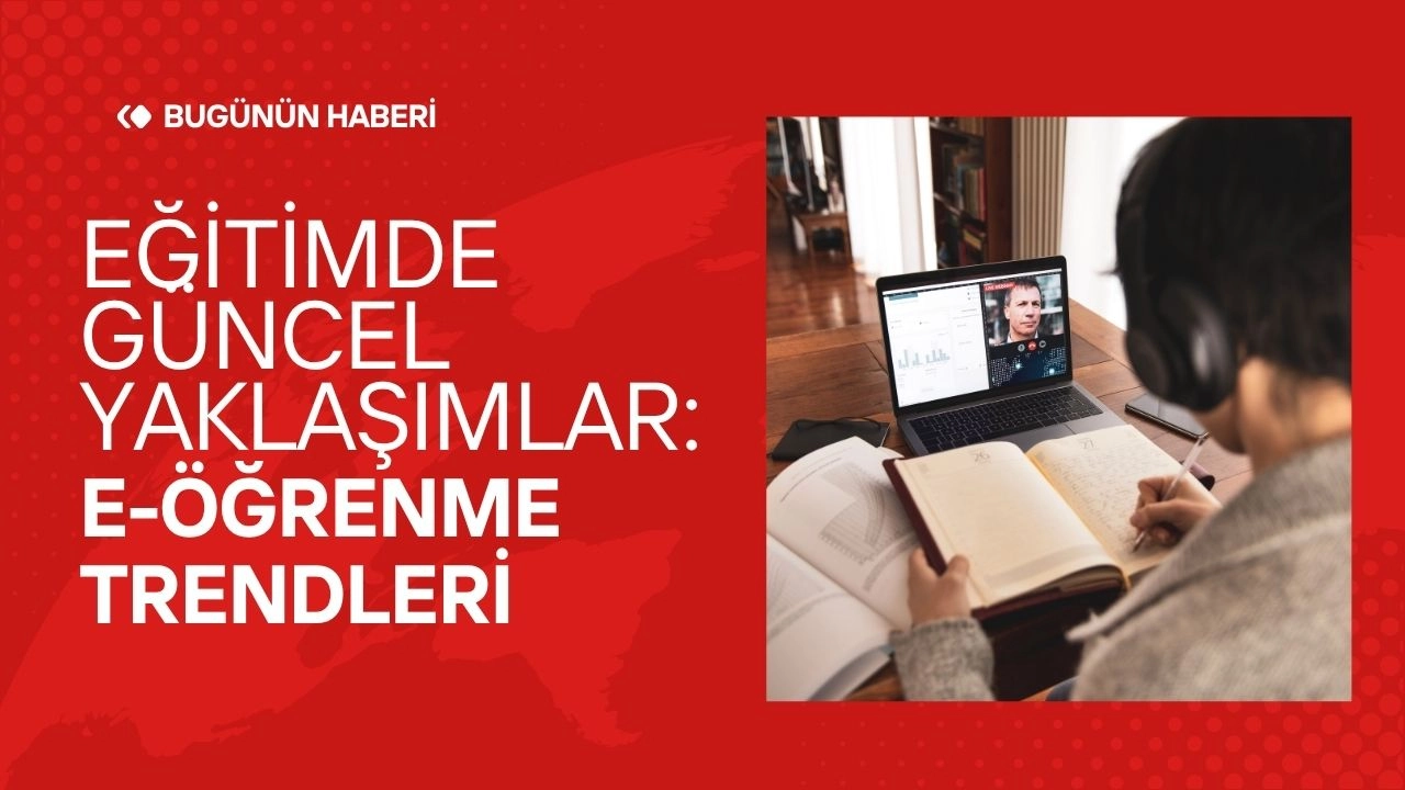 Eğitimde Güncel Yaklaşımlar! E-Öğrenme Trendleri